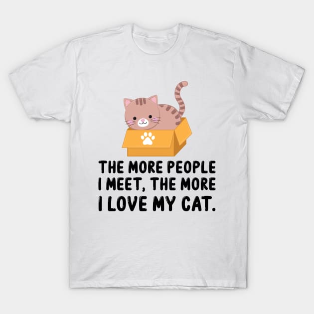 The More People I Meet, The More I Love My Cat T-Shirt by DragonTees